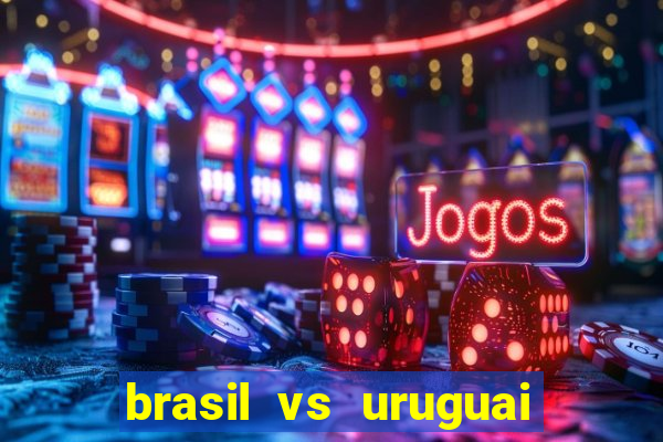 brasil vs uruguai ao vivo multicanais